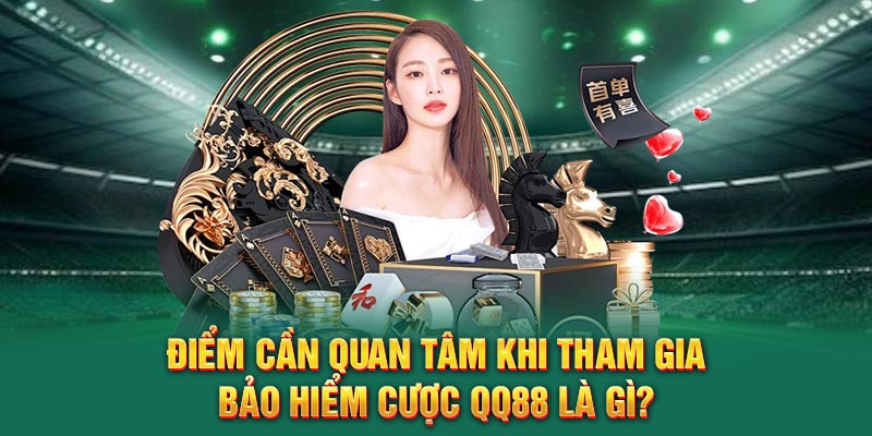 Điểm cần quan tâm khi tham gia Bảo Hiểm Cược QQ88 là gì?