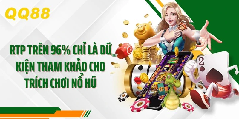 RTP trên 96% chỉ là dữ kiện tham khảo cho trích chơi nổ hũ